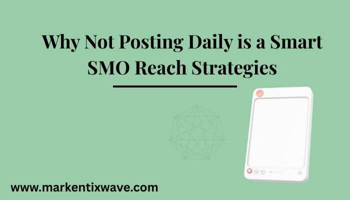 why not posting daily is a smart smo reach strategy