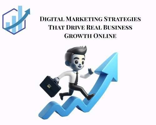 Digital Marketing Strategies That Drive Real Business Growth Online digital marketing strategies that drive real business growth online